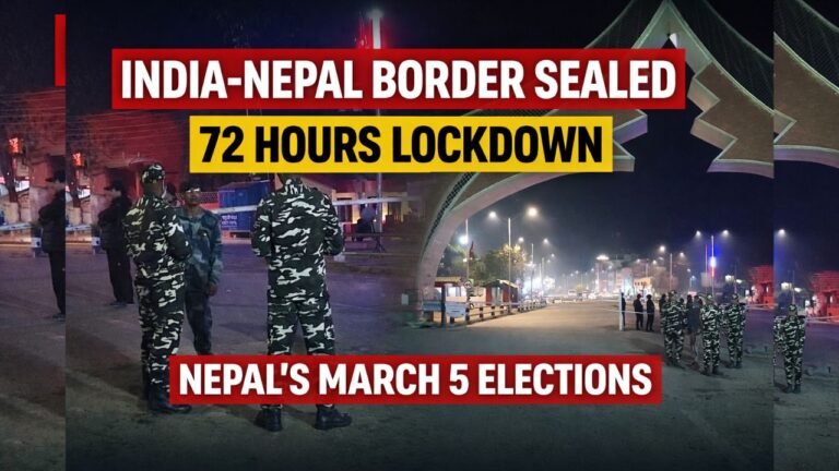 India–Nepal border sealed for 72 hours ahead of Nepal’s March 5 elections. Security tightened across key districts in UP and Bihar.
